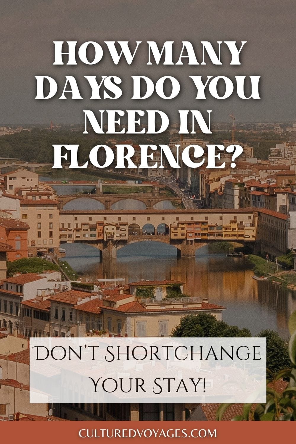 How Many Days Do You Need in Florence pinterest pin cover, Elevated view over Florence showing the Ponte Vecchio crossing the River Arno and the city's historic terracotta rooftops. The pin explores how many days do you need in Florence.